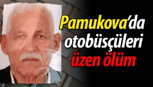 Pamukova'da otobüsçüleri üzen ölüm