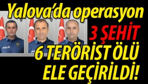 Yalova'da operasyon 3 şehit, 6 terörist ölü 