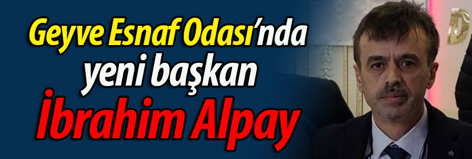 Geyve Esnaf Odası'nda yeni başkan İbrahim Alpay
