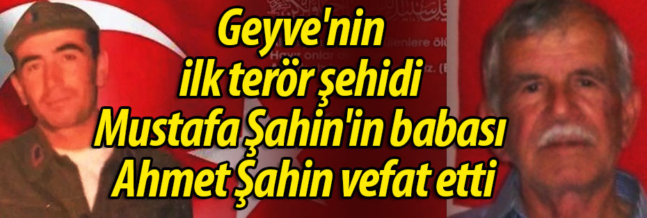 Geyve'nin ilk terör şehidi Mustafa Şahin'in babası vefat etti