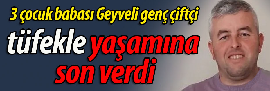 Geyveli genç çiftçi tüfekle yaşamına son verdi