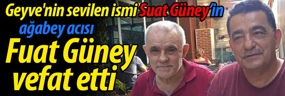 Suat Güney'in ağabey acısı; Fuat Güney vefat etti