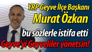 YRP Geyve İlçe Başkanı görevinden böyle istifa etti