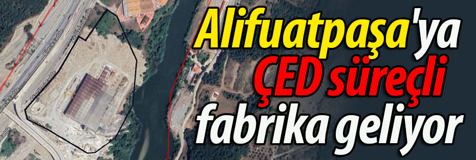 Alifuatpaşa'ya ÇED süreçli fabrika geliyor!