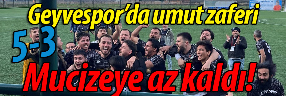 Geyvespor'da umut zaferi: 5-3