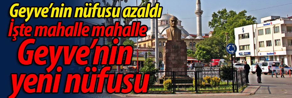 İşte mahalle mahalle Geyve'nin yeni nüfusu