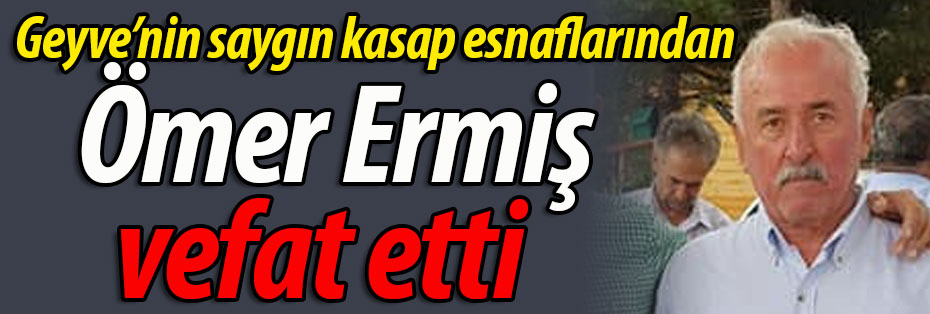 Kasap Ömer Ermiş vefat etti!