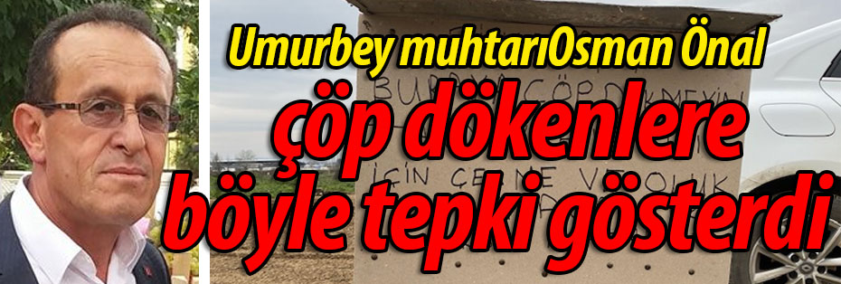 Muhtar Osman Önal  çöp dökenlere böyle tepki gösterdi