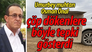 Muhtar Osman Önal  çöp dökenlere böyle tepki gösterdi