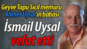 Uysal ailesinin acısı.. İsmail Uysal vefat etti