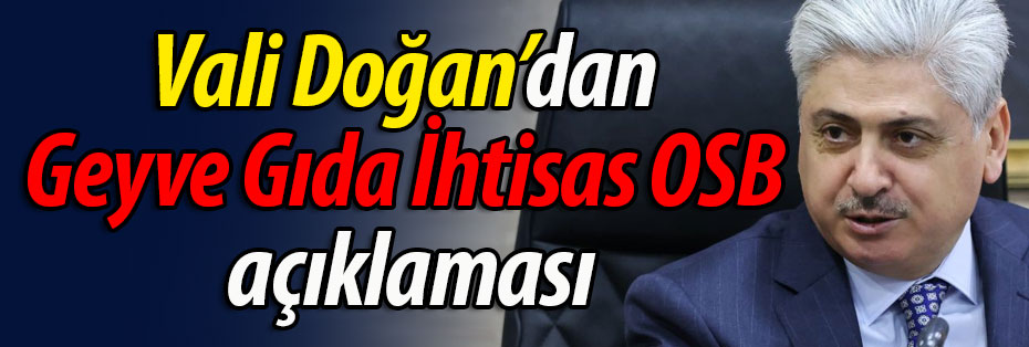 Vali Doğan'dan Geyve Gıda İhtisas OSB Açıklaması