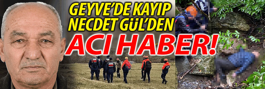 Geyve'de kayıp Necdet Gül'den Acı Haber