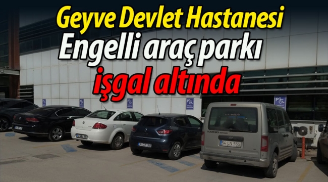 Geyve Devlet Hastanesi engelli otoparkı işgal altında