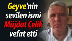 Geyve'nin sevilen isimlerinden Müjdat Çelik vefat etti