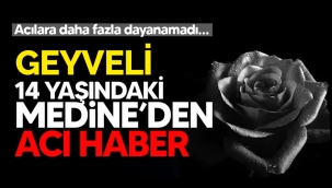 Geyveli 14 yaşındaki Medine'den acı haber!