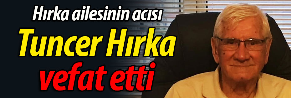 Hırka ailesinin acısı; Tuncer Hırka vefat etti