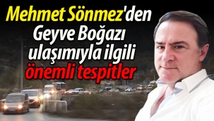 Mehmet Sönmez'den Geyve Boğazı ulaşımıyla ilgili önemli tespitler
