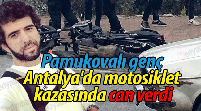 Pamukovalı genç, Antalya'da motosiklet kazasında can verdi