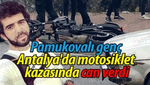Pamukovalı genç, Antalya'da motosiklet kazasında can verdi