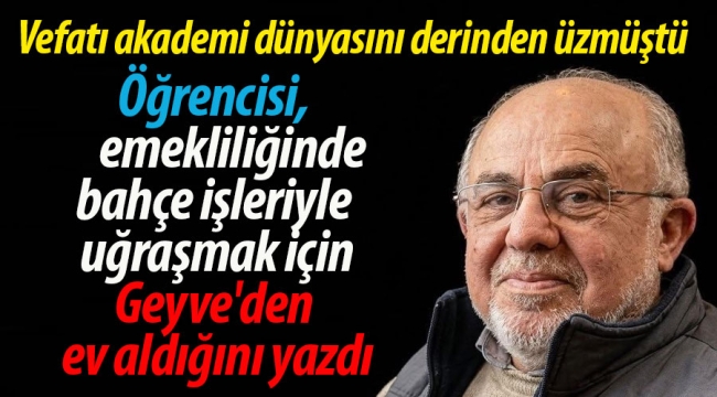 Vefatı derinden üzmüştü.. Öğrencisi Geyve'den ev aldığını yazdı