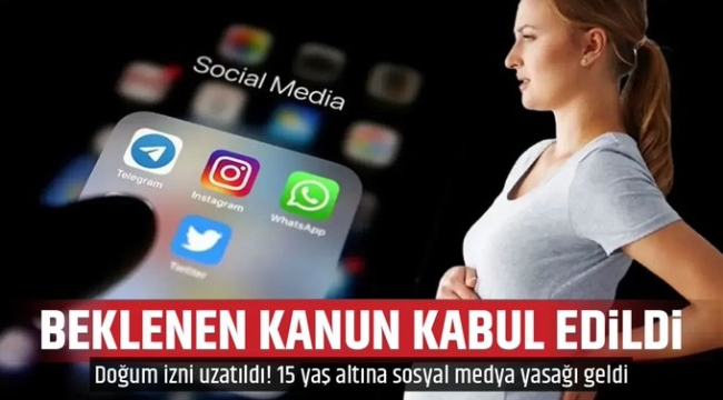 Doğum izni 24 haftaya çıkıyor; 15 yaş altına sosyal medya yasağı geliyor