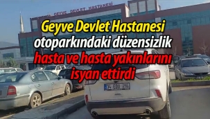 Geyve'de hastane otoparkındaki düzensizlik hasta ve hasta yakınlarını isyan ettirdi