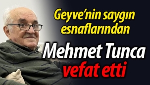 Geyve'nin saygın esnaflarından Mehmet Tunca vefat etti