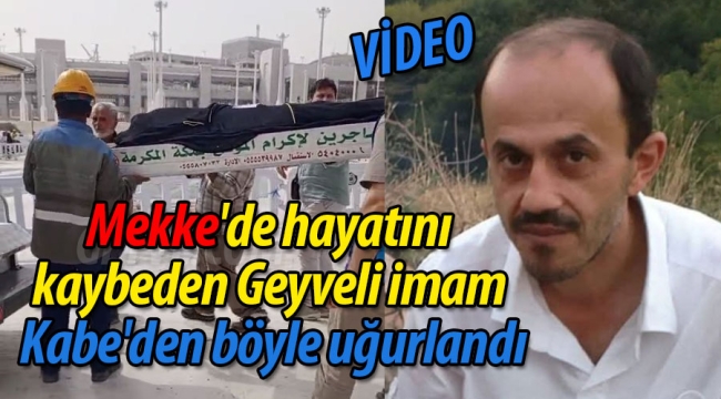Mekke'de hayatını kaybeden Geyveli imam Kabe'den böyle uğurlandı
