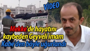 Mekke'de hayatını kaybeden Geyveli imam Kabe'den böyle uğurlandı