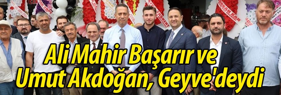 Ali Mahir Başarır ve Umut Akdoğan, Geyve'deydi