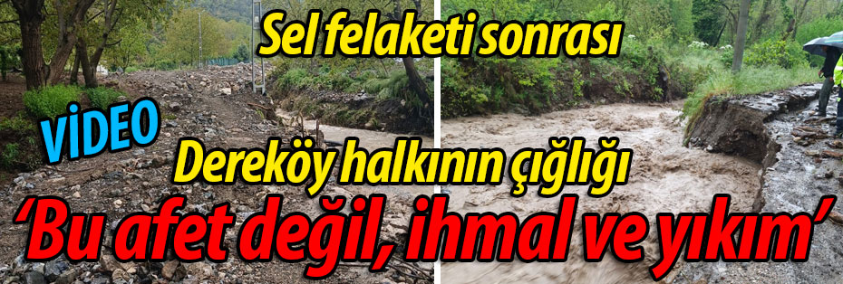 Dereköy halkının çığlığı; "Bu afet değil, ihmal ve yıkım"