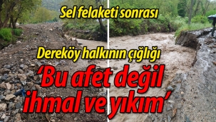 Dereköy halkının çığlığı; "Bu afet değil, ihmal ve yıkım"