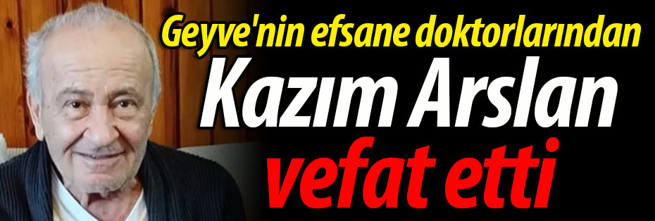 Geyve'nin efsane doktorlarından Kazım Arslan vefat etti