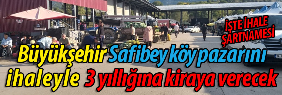 Büyükşehir, Safibey köylü pazarını ihaleyle kiraya veriyor 