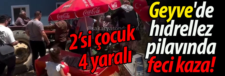 Geyve'de Hıdırellez Şenliğinde feci kaza: 4 yaralı