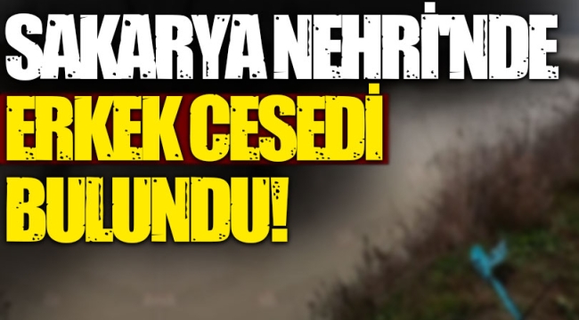 Sakarya Nehri'nde erkek cesedi bulundu!