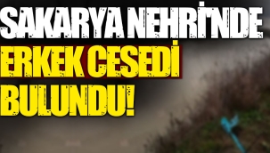 Sakarya Nehri'nde erkek cesedi bulundu!