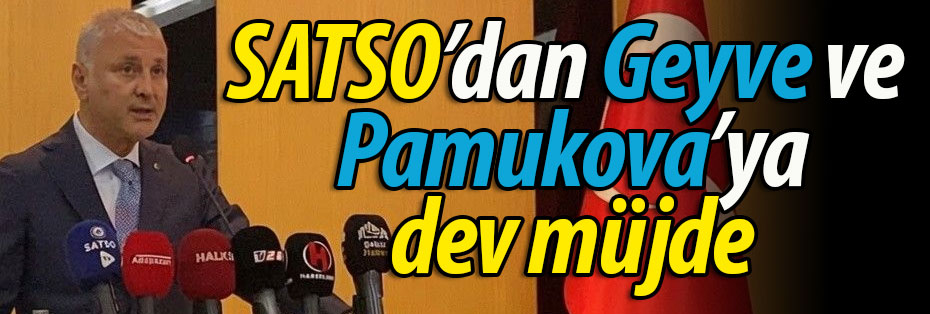 SATSO'dan Geyve ve Pamukova'ya dev müjde!