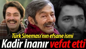 Türk Sineması'nın efsanesi; Kadir İnanır vefat etti