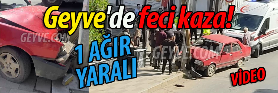 Geyve'de feci kaza: 1 ağır yaralı