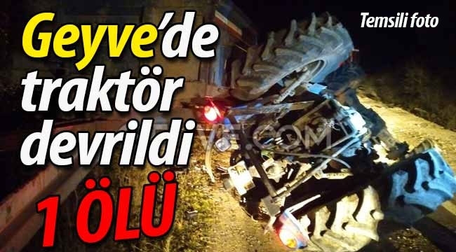 Geyve'de traktör kazası can aldı