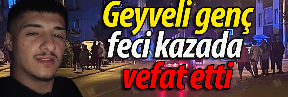 Geyveli genç feci kazada vefat etti