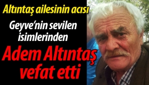 Altıntaş ailesinin acısı. Adem Altıntaş vefat etti