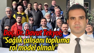 Doç. Dr. Davut Tekyol; "Sağlık çalışanı topluma rol model olmalı"