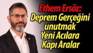 Ethem Ersöz: "Deprem Gerçeğini Unutmak Yeni Acılara Kapı Aralar"