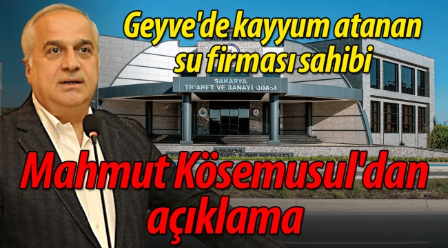 Geyve'de kayyum atanan su f irması sahibi Mahmut Kösemusul'dan açıklama