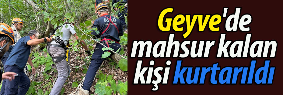Geyve'de mahsur kalan kişi kurtarıldı