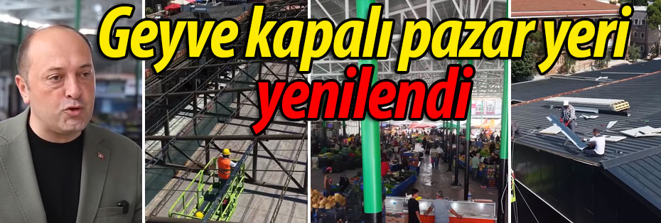 Geyve kapalı pazar yeri yenilendi