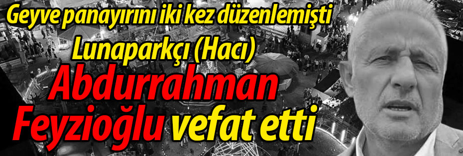 Geyve panayırını düzenleyen Abdurrahman Feyzioğlu vefat etti