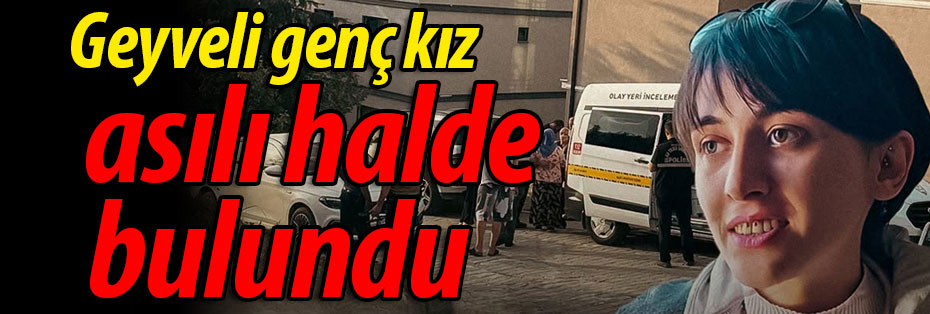 Geyveli genç kız asılı halde bulundu